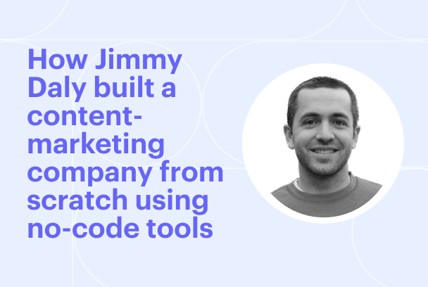 How Jimmy Daly built a content-marketing company from scratch using no-code tools