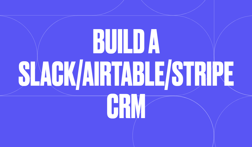 Build a Slack/Airtable/Stripe CRM
