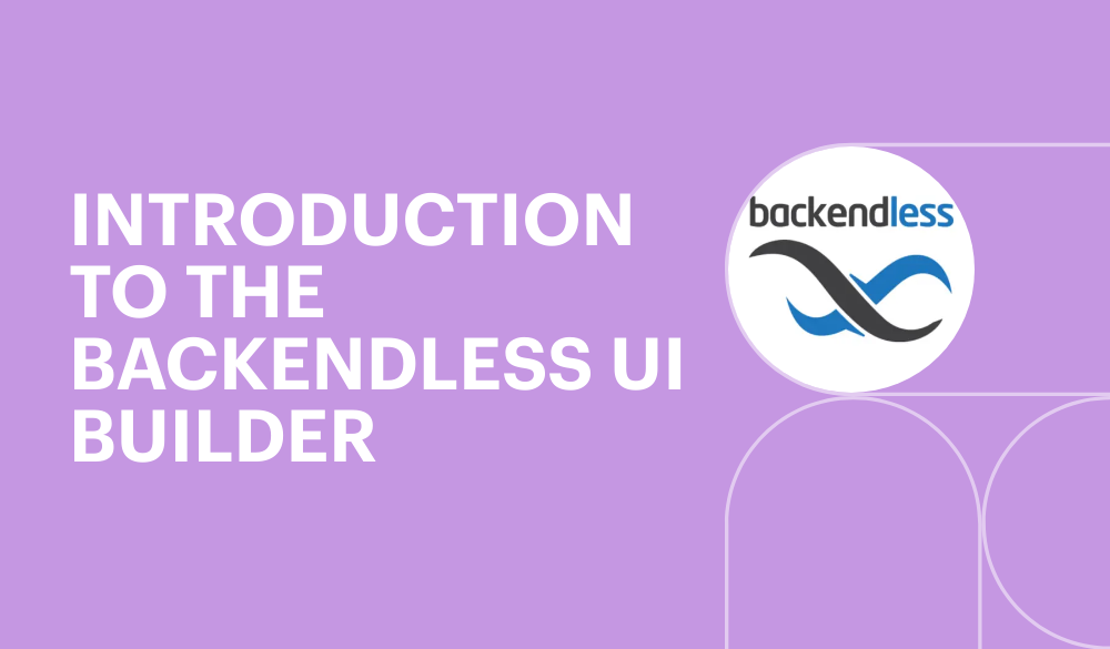 Introduction to the Backendless UI Builder