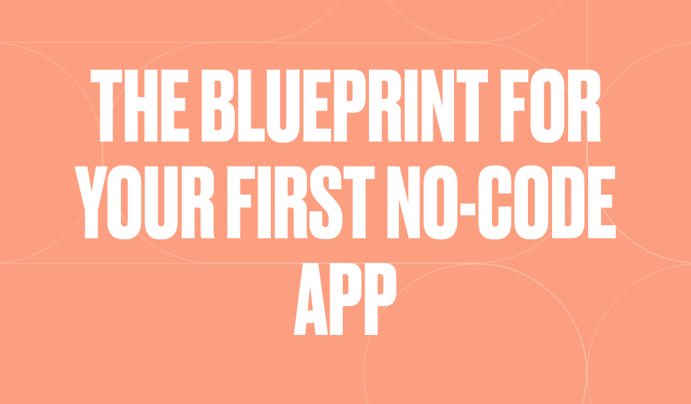 The Blueprint for your first NoCode app