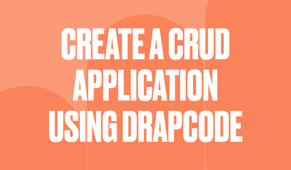 Create a CRUD application using DrapCode