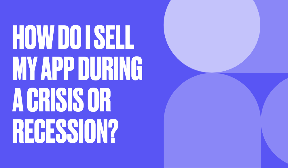 How do I sell my app during a crisis or recession?